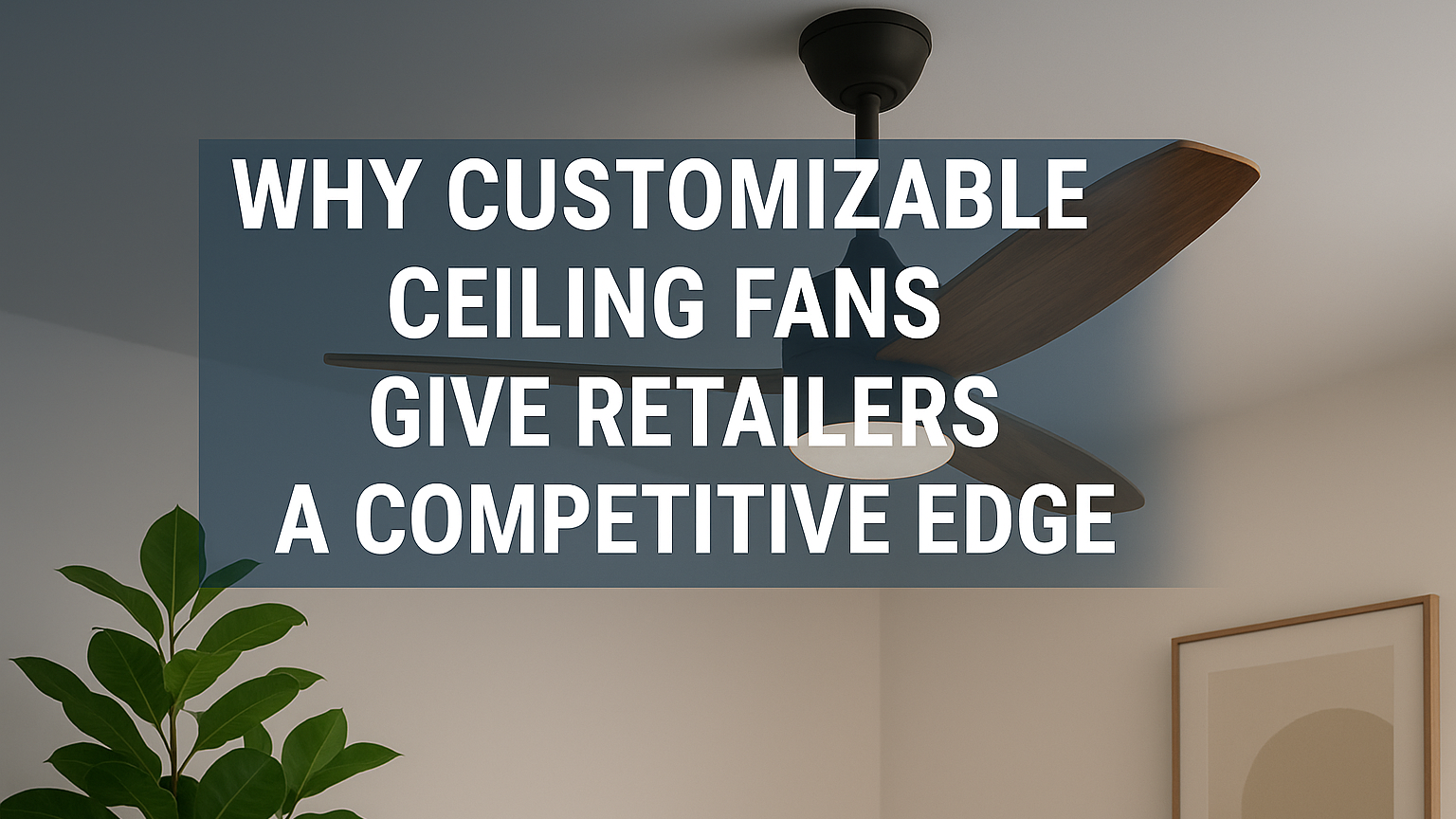 Últimos blogs de la empresa sobre Por qué los ventiladores de techo personalizables dan a los minoristas una ventaja competitiva